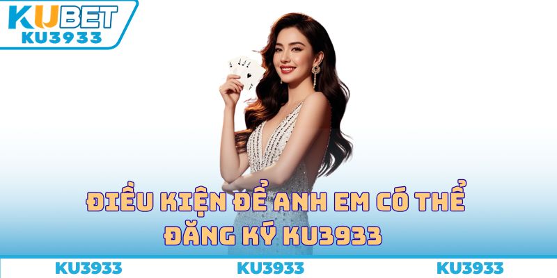 Điều kiện để anh em có thể đăng ký Ku3933  